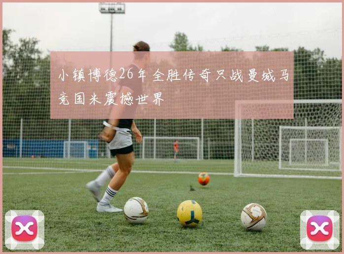小镇博德26年全胜传奇只战曼城马竞国米震撼世界
