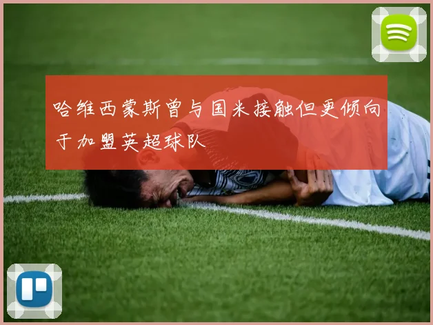 哈维西蒙斯曾与国米接触但更倾向于加盟英超球队