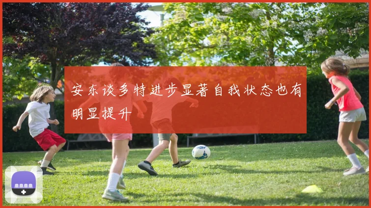 安东谈多特进步显著自我状态也有明显提升