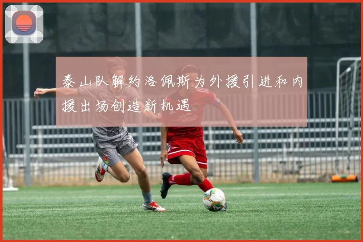 泰山队解约洛佩斯为外援引进和内援出场创造新机遇