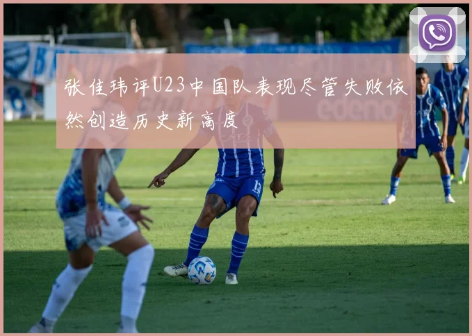 张佳玮评U23中国队表现尽管失败依然创造历史新高度